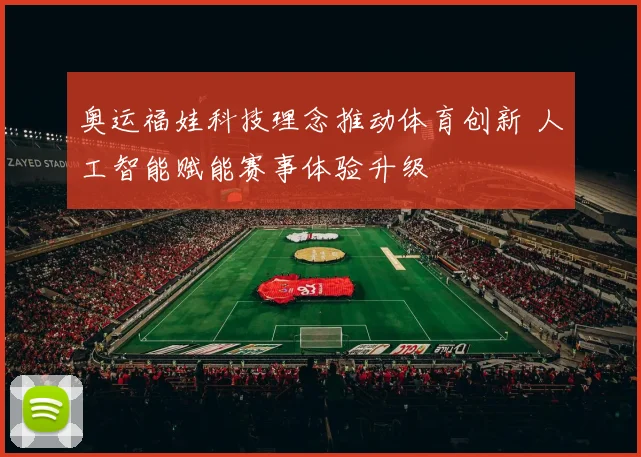 奥运福娃科技理念推动体育创新 人工智能赋能赛事体验升级