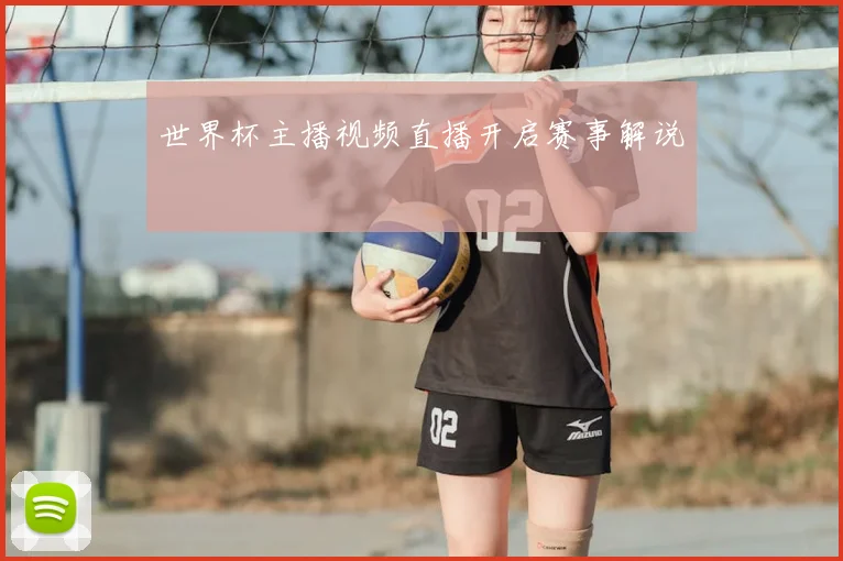 世界杯主播视频直播开启赛事解说