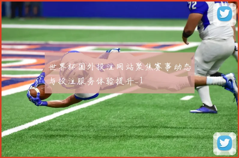 世界杯国外投注网站聚焦赛事动态与投注服务体验提升_1