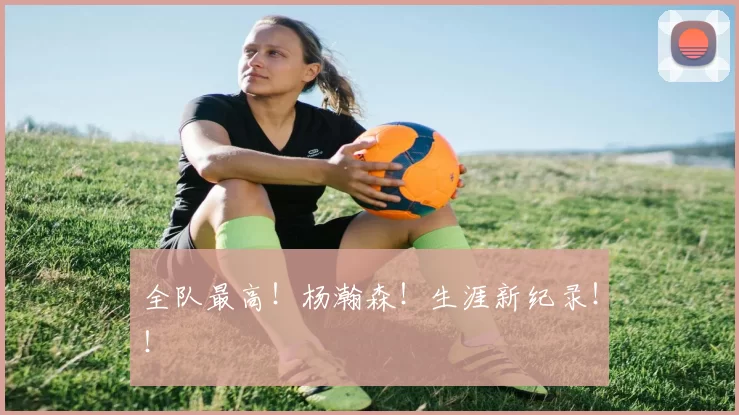 全队最高！杨瀚森！生涯新纪录！！