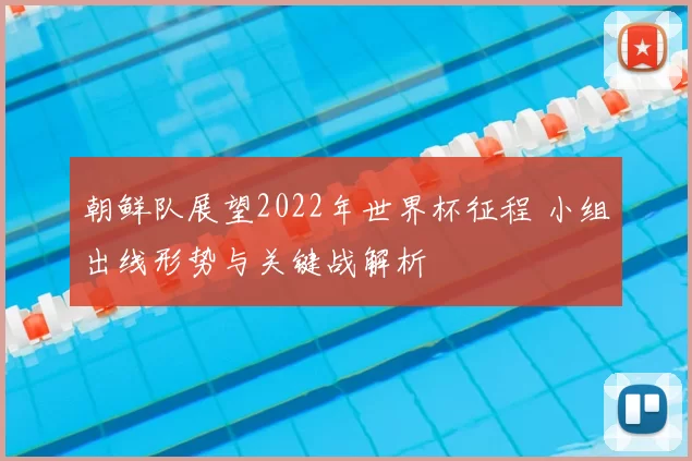 朝鲜队展望2022年世界杯征程 小组出线形势与关键战解析