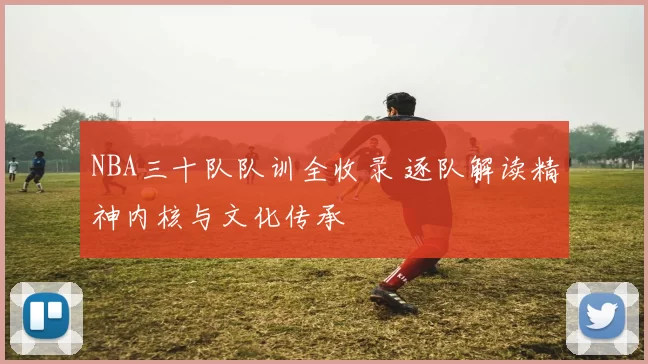 NBA三十队队训全收录 逐队解读精神内核与文化传承