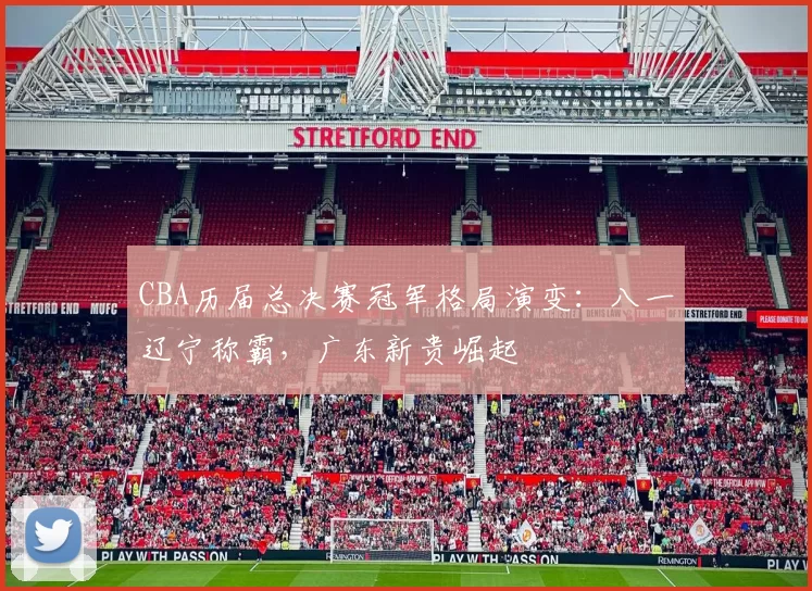 CBA历届总决赛冠军格局演变：八一辽宁称霸，广东新贵崛起