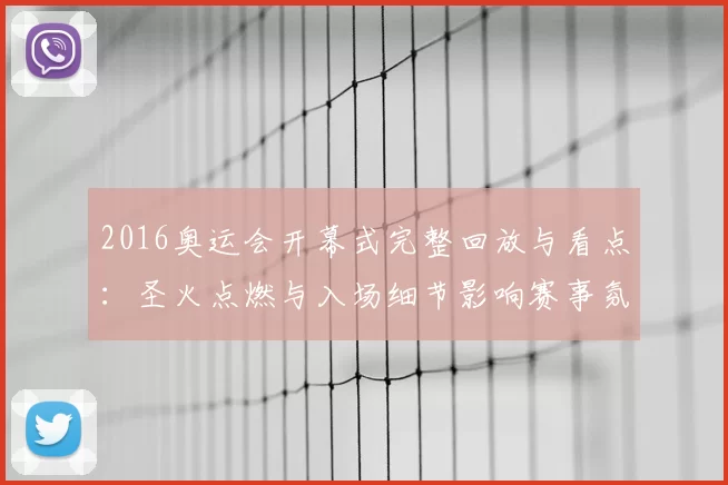 2016奥运会开幕式完整回放与看点：圣火点燃与入场细节影响赛事氛围